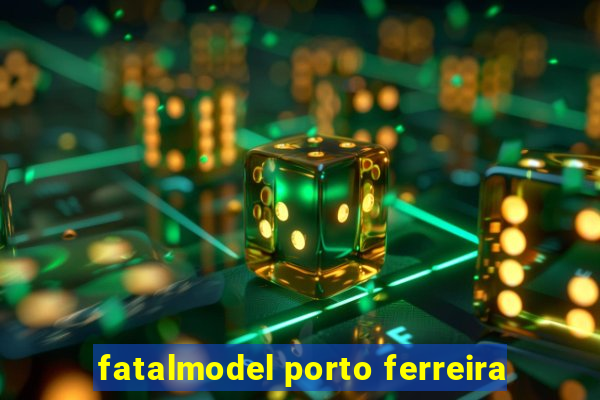 fatalmodel porto ferreira